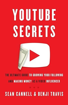 YouTube Secrets: The Ultimate Guide to Growing Your Following and Making Money as a Video Influencer: Cannell, Sean, Travis, Benji: 9781544511818